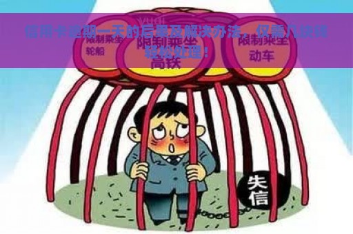 信用卡逾期一天的后果及解决办法，仅需几块钱轻松处理！