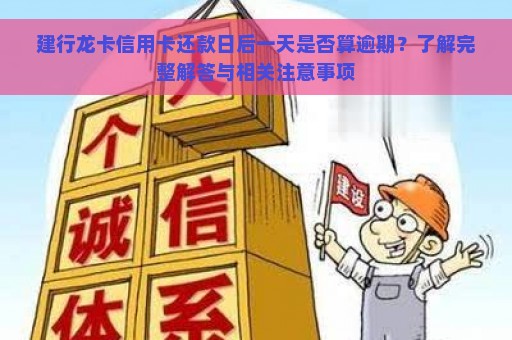 建行龙卡信用卡还款日后一天是否算逾期？了解完整解答与相关注意事项