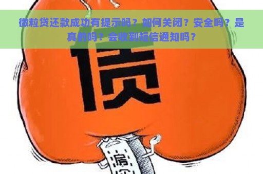 微粒贷还款成功有提示吗？如何关闭？安全吗？是真的吗？会收到短信通知吗？