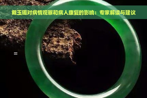 戴玉镯对病情观察和病人康复的影响：专家解读与建议