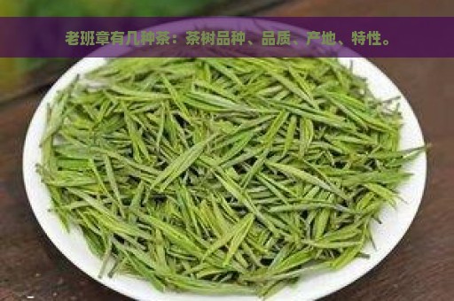 老班章有几种茶：茶树品种、品质、产地、特性。