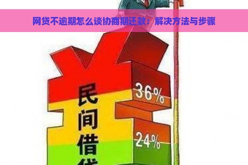 网贷不逾期怎么谈协商期还款：解决方法与步骤