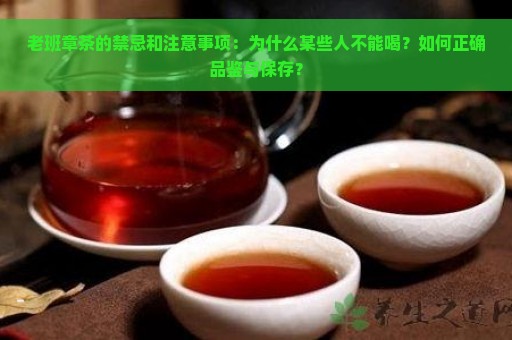 老班章茶的禁忌和注意事项：为什么某些人不能喝？如何正确品鉴与保存？