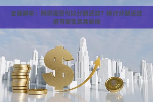 全面解析：网贷是否可以分期还款？探讨分期还款的可能性及其影响