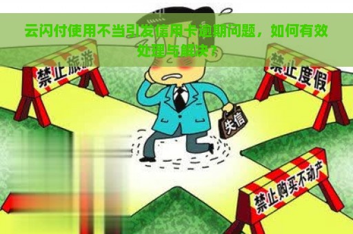 云闪付使用不当引发信用卡逾期问题，如何有效处理与解决？