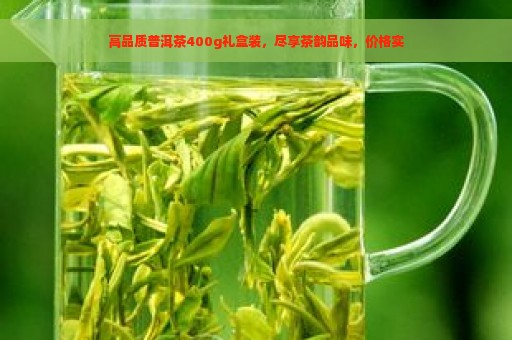 高品质普洱茶400g礼盒装，尽享茶韵品味，价格实