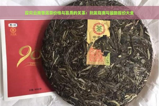 探究云南普洱茶价格与品质的关系：批发指南与最新报价大全