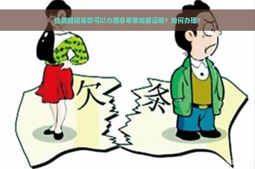 住院期间是否可以办理非恶意逾期证明？如何办理？