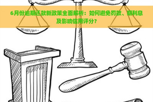 6月份逾期还款新政策全面解析：如何避免罚款、期利息及影响信用评分？