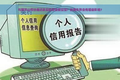 与网贷公司协商还款后能否恢复征信？协商失败会有哪些影响？