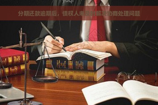 分期还款逾期后，债权人未及时解决协商处理问题