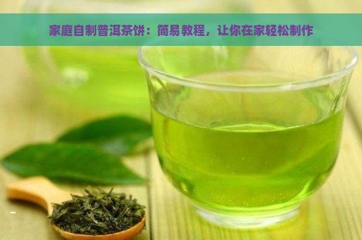 家庭自制普洱茶饼：简易教程，让你在家轻松制作