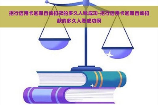 招行信用卡逾期自动扣款的多久入账成功-招行信用卡逾期自动扣款的多久入账成功啊