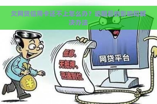 欠网贷信用卡还不上怎么办？逾期后的影响和解决办法