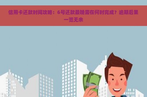 信用卡还款时间攻略：6号还款最晚需在何时完成？逾期后果一览无余