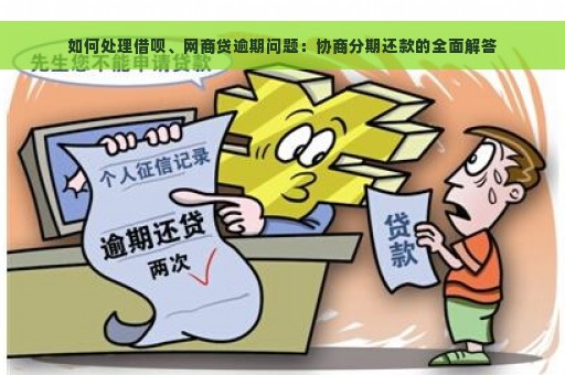 如何处理借呗、网商贷逾期问题：协商分期还款的全面解答