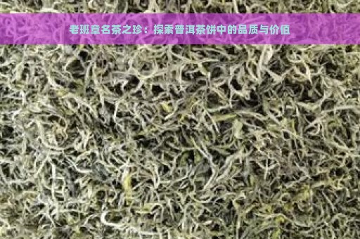 老班章名茶之珍：探索普洱茶饼中的品质与价值