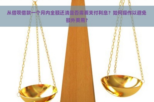 从借呗借款一个月内全额还清是否需要支付利息？如何操作以避免额外费用？