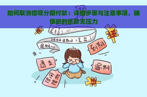 如何取消借呗分期付款：详细步骤与注意事项，确保您的还款无压力