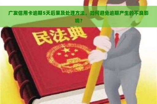 广发信用卡逾期5天后果及处理方法，如何避免逾期产生的不良影响？