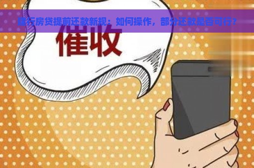 建行房贷提前还款新规：如何操作，部分还款是否可行？