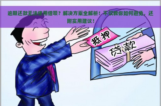 逾期还款无法使用借呗？解决方案全解析！不仅教你如何避免，还附实用建议！