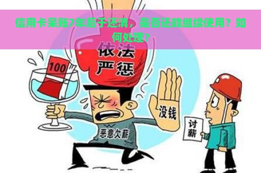 信用卡呆账7年后于还清，是否还能继续使用？如何处理？