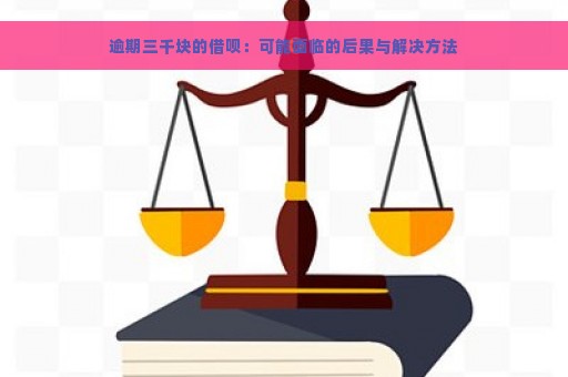 逾期三千块的借呗：可能面临的后果与解决方法