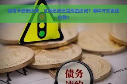 信用卡最低还款、全额还款还是现金还款？哪种方式更适合我？