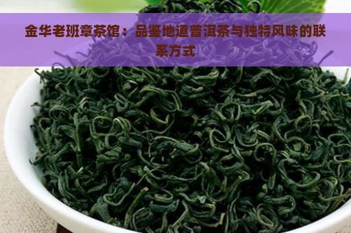 金华老班章茶馆：品鉴地道普洱茶与独特风味的联系方式