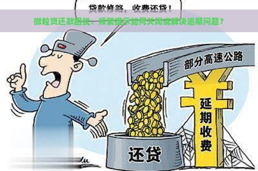 微粒贷还款困扰：频繁提示如何关闭或解决逾期问题？