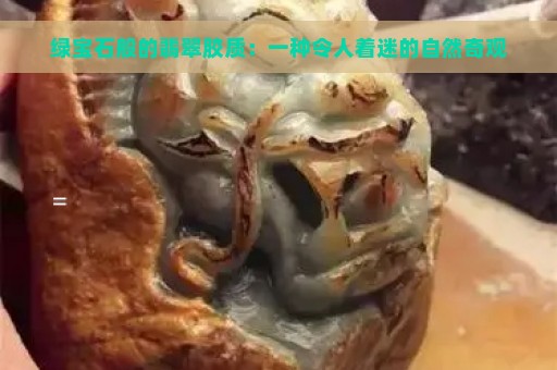 绿宝石般的翡翠胶质：一种令人着迷的自然奇观