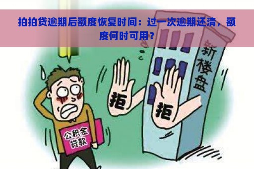 拍拍贷逾期后额度恢复时间：过一次逾期还清，额度何时可用？