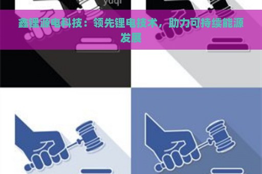 鑫锂源电科技：领先锂电技术，助力可持续能源发展