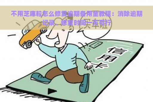 不用芝麻粒怎么修复逾期备用金教程：消除逾期记录、修复时间一天可行