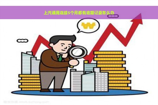 上汽通用连续5个月都有逾期记录怎么办