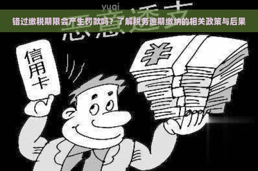 错过缴税期限会产生罚款吗？了解税务逾期缴纳的相关政策与后果