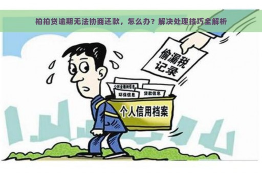 拍拍贷逾期无法协商还款，怎么办？解决处理技巧全解析