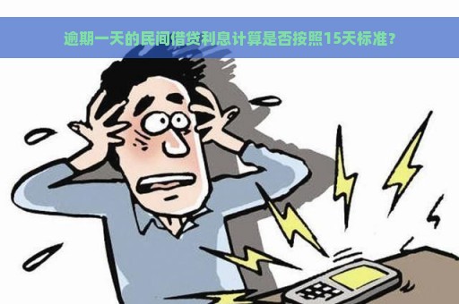 逾期一天的民间借贷利息计算是否按照15天标准？