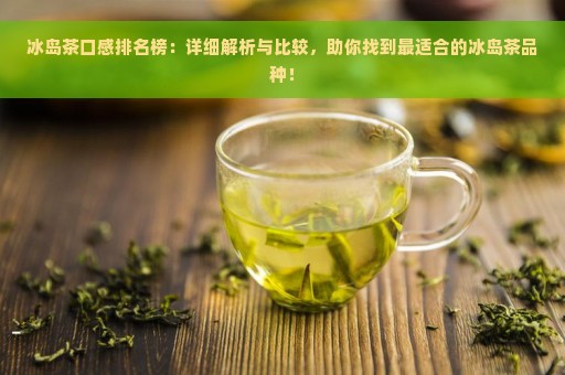 冰岛茶口感排名榜：详细解析与比较，助你找到最适合的冰岛茶品种！