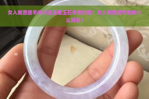 女人戴菩提手串好还是戴玉石手串好呢？女人带菩提手串有什么好处？