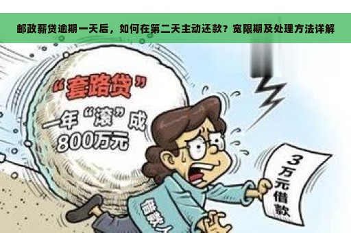 邮政薪贷逾期一天后，如何在第二天主动还款？宽限期及处理方法详解