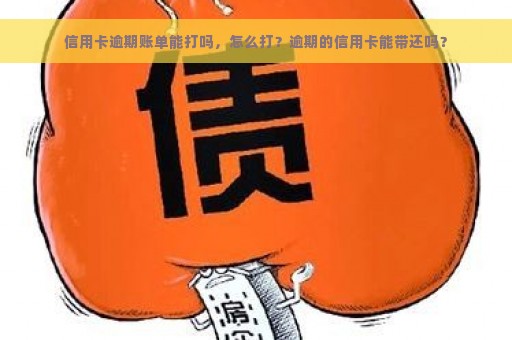 信用卡逾期账单能打吗，怎么打？逾期的信用卡能带还吗？