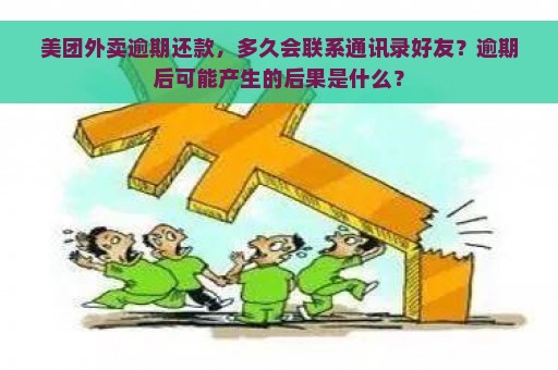 美团外卖逾期还款，多久会联系通讯录好友？逾期后可能产生的后果是什么？