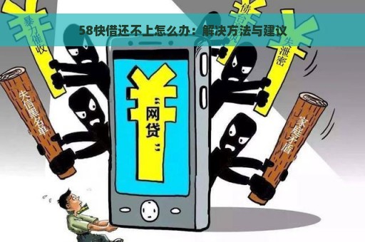 58快借还不上怎么办：解决方法与建议