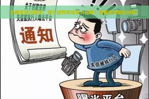 协商还款过程中，银行如何审核收入证明？需要提供哪些材料？