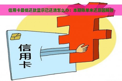 信用卡最低还款显示已还清怎么办：本期账单未还原因解答