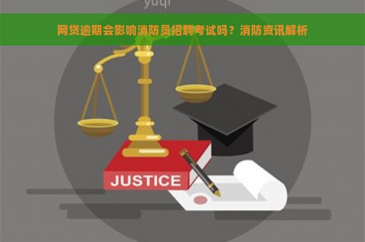 网贷逾期会影响消防员招聘考试吗？消防资讯解析