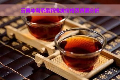 云南冰岛茶最新批发价格及货源分析