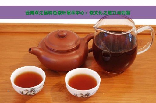 云南双江县特色茶叶展示中心：茶文化之魅力与创新